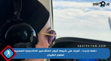 دفعة جديدة.. تعرف على شروط قبول المتقدمين للأكاديمية المصرية لعلوم الطيران